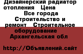 Дизайнерский радиатор отопления › Цена ­ 67 000 - Все города Строительство и ремонт » Строительное оборудование   . Архангельская обл.